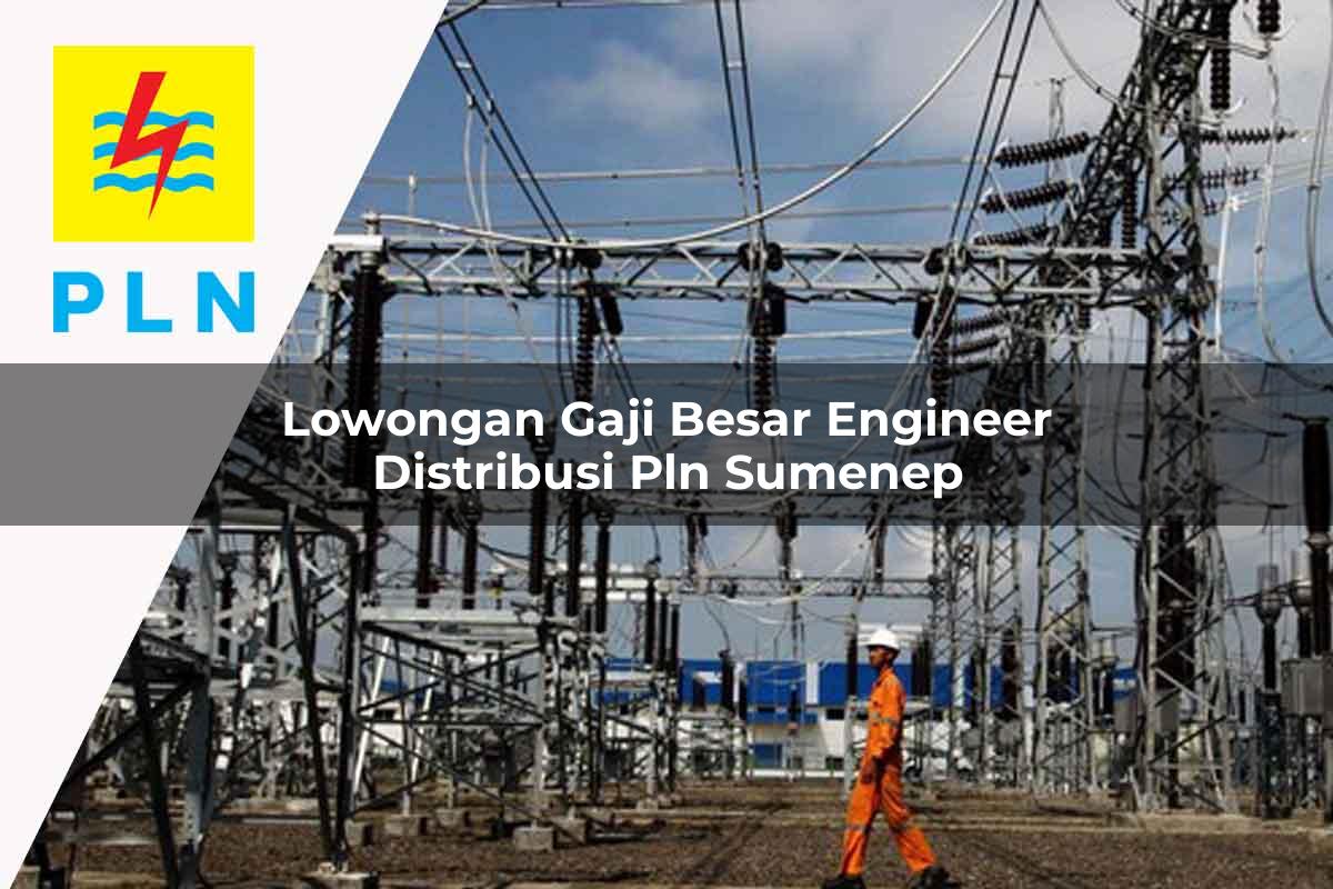 lowongan gaji besar engineer distribusi pln sumenep 1752057187