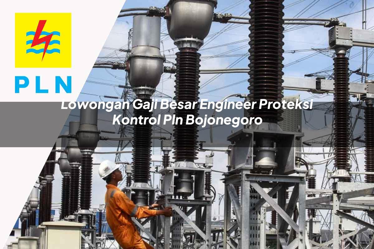lowongan-gaji-besar-engineer-proteksi-kontrol-pln-bojonegoro-1752117262.jpg lowongan gaji besar engineer proteksi kontrol pln bojonegoro 1752117262