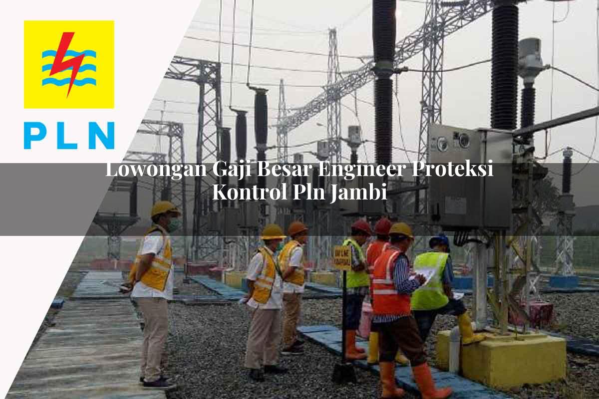 lowongan-gaji-besar-engineer-proteksi-kontrol-pln-jambi-1752125173.jpg lowongan gaji besar engineer proteksi kontrol pln jambi 1752125173