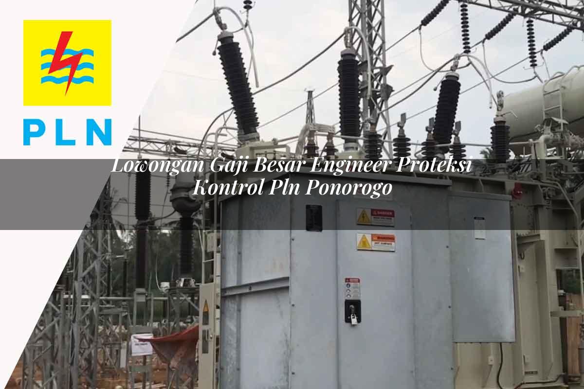 lowongan gaji besar engineer proteksi kontrol pln ponorogo 1752122303
