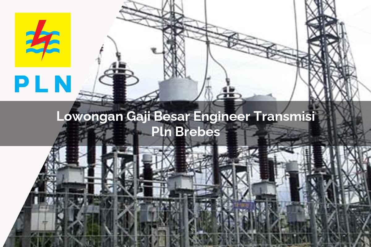 lowongan-gaji-besar-engineer-transmisi-pln-brebes-1752071814.jpg lowongan gaji besar engineer transmisi pln brebes 1752071814