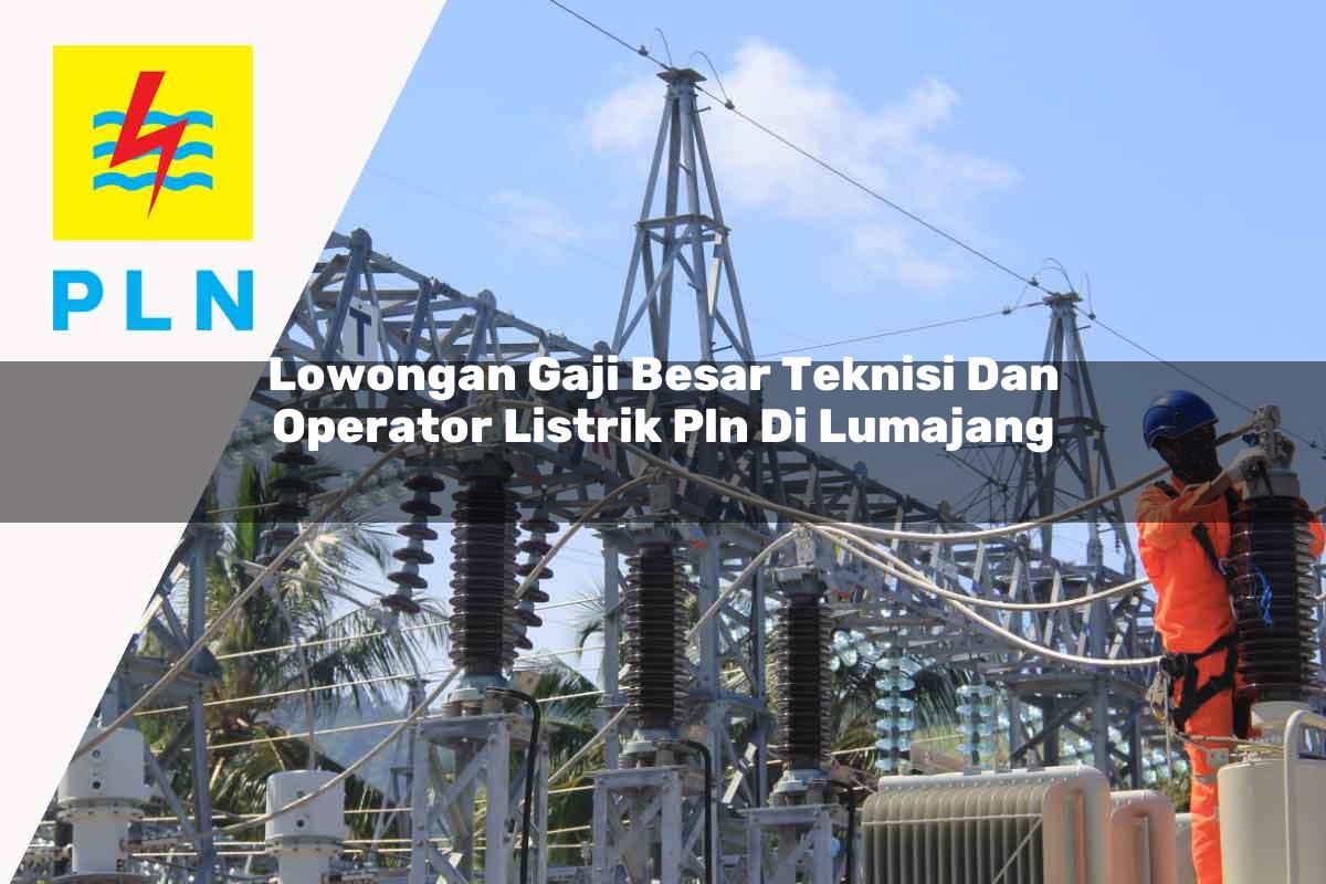 lowongan-gaji-besar-teknisi-dan-operator-listrik-pln-di-lumajang-1752909069.jpg lowongan gaji besar teknisi dan operator listrik pln di lumajang 1752909069
