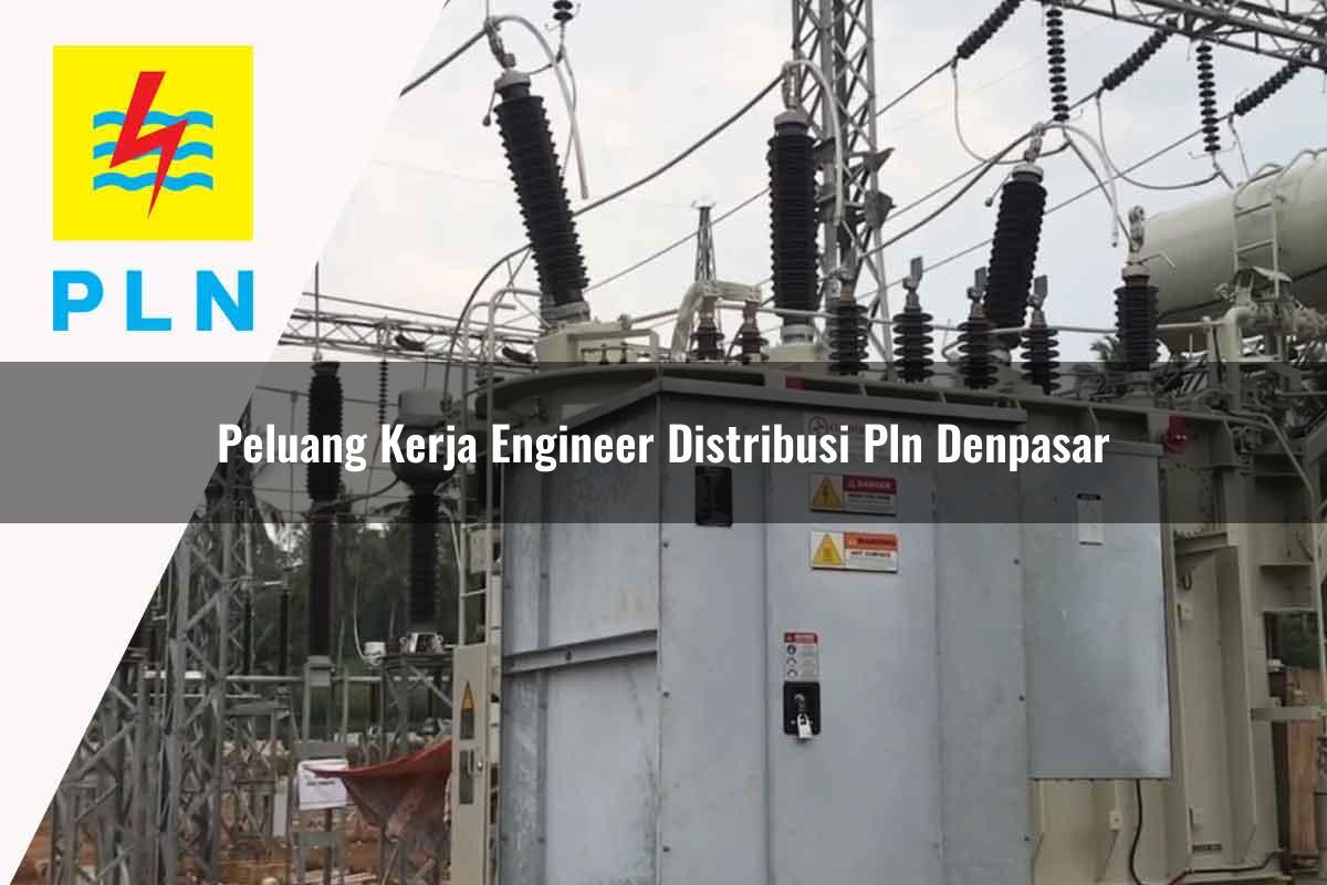 peluang kerja engineer distribusi pln denpasar 1752048908