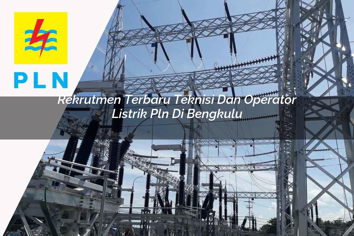 rekrutmen-terbaru-teknisi-dan-operator-listrik-pln-di-bengkulu-1752907291.jpg rekrutmen terbaru teknisi dan operator listrik pln di bengkulu 1752907291